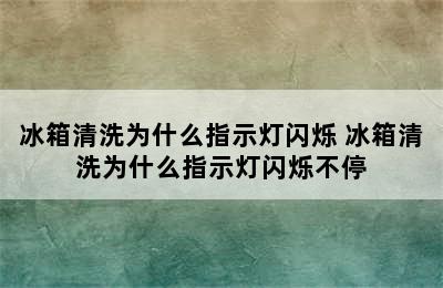 冰箱清洗为什么指示灯闪烁 冰箱清洗为什么指示灯闪烁不停